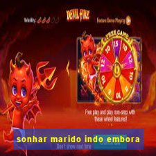 sonhar marido indo embora